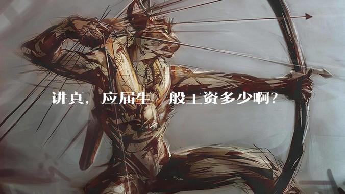 讲真，应届生一般工资多少啊？