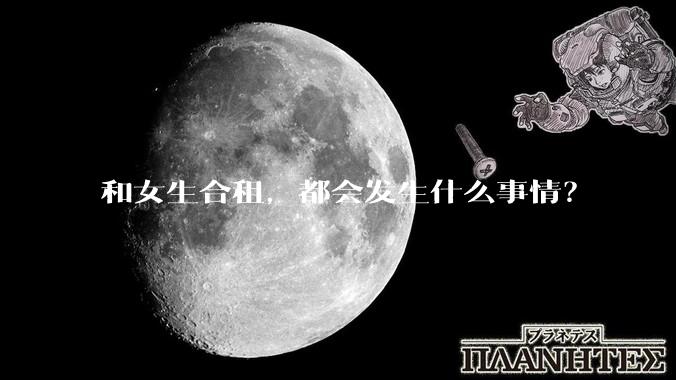 和女生合租，都会发生什么事情？
